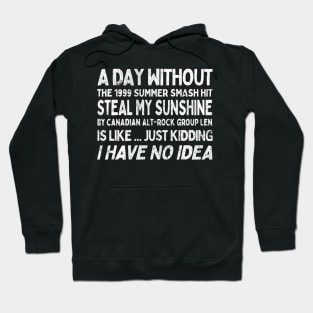 A Day Without Steal My Sunshine by Len ... Hoodie